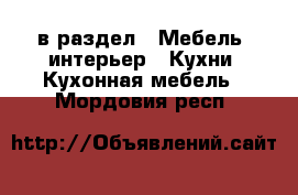  в раздел : Мебель, интерьер » Кухни. Кухонная мебель . Мордовия респ.